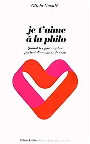 Je t'aime à la philo - Olivia Gazalé
