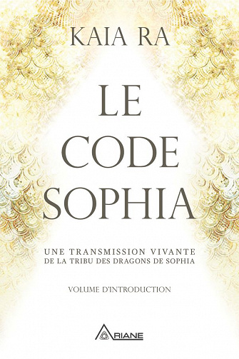 Le code Sophia: Une transmission vivante de la Tribu des Dragons de Sophia - Kaia Ra (2020)