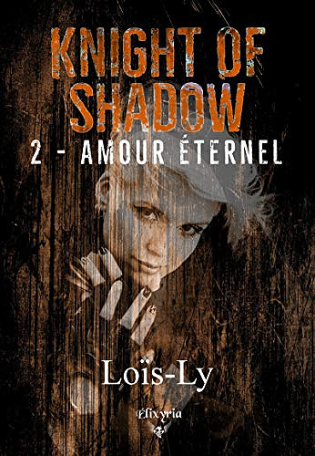 Knight of shadow T2 : Amour éternel - Loïs Ly