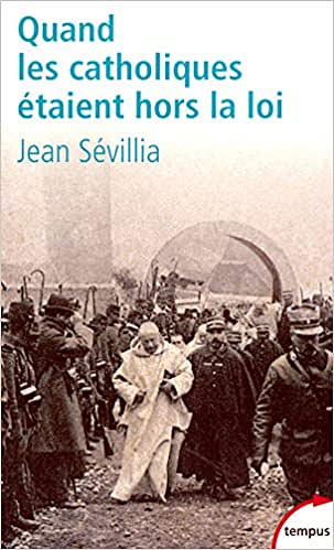 Quand les catholiques étaient hors la loi - Jean Sévillia