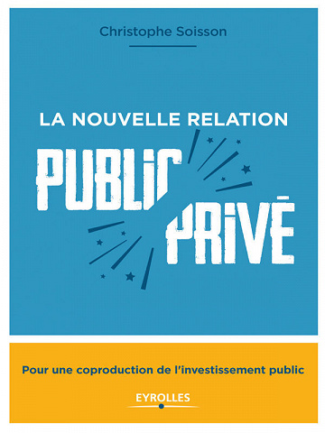 La nouvelle relation public-privé: Pour une coproduction de l'investissement public - Christophe Soisson