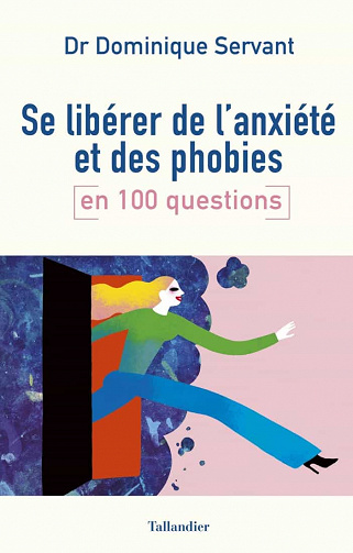 Se libérer de l'anxiété et des phobies en 100 questions - Dominique Servant