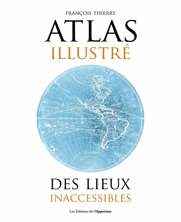 Atlas illustré des lieux inaccessibles - Francois Thierry