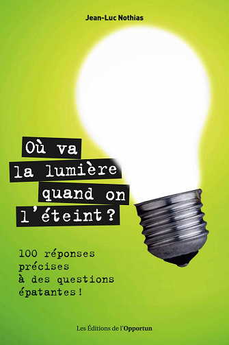 Où va la lumière quand on l'éteint ? 100 réponses précises à des questions épatantes ! - Jean-luc Nothias (2020)