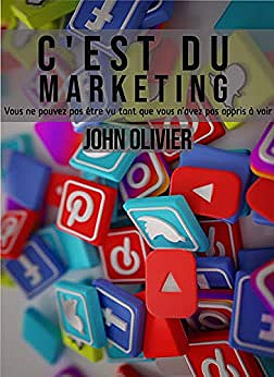 C'est du marketing: Vous ne pouvez pas être vu tant que vous n'avez pas appris à voir - JOHN OLIVIER (2020)