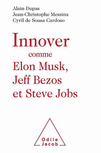 Innover comme Elon Musk, Jeff Bezos et Steve Jobs -  Alain Dupas, Jean-Christophe Messina, Cyril de Sousa Cardoso