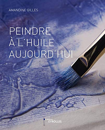 Peindre à l'huile aujourd'hui - Amandine Gilles (2020)