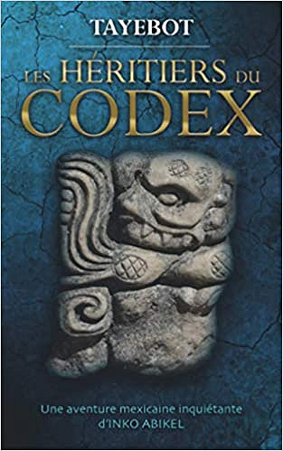 Les héritiers du codex: Une aventure mexicaine inquiétante d'Inko Abikel - Tayebot (2020)
