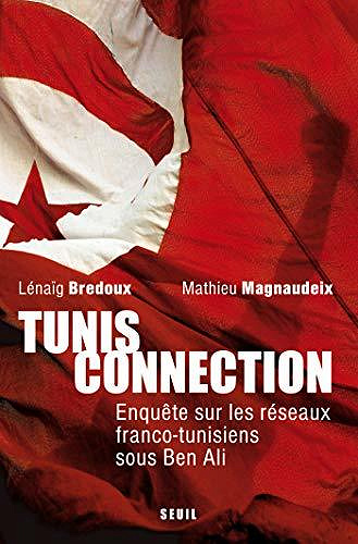 Tunis Connection. Enquête sur les réseaux franco-tunisiens sous Ben Ali - Lénaïg Bredoux, Mathieu Magnaudeix