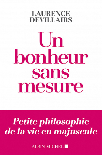Un bonheur sans mesure : petite philosophie de la vie en majuscule - Laurence Devillairs
