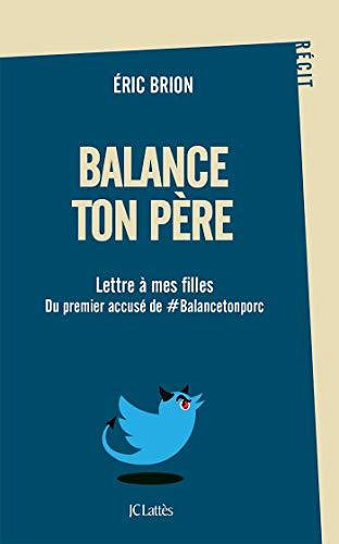 Balance ton père : Lettre à mes filles du premier accusé de #Balancetonporc - Eric Brion (2020)
