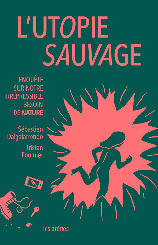 L'utopie sauvage. Enquête sur notre irrépressible besoin de nature - Sébastien Dalgalarrondo, Tristan Fournier (2020)