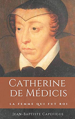 Catherine de Médicis - Jean-Baptiste Capefigue