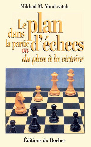 Le plan dans la partie d’échecs ou du plan à la victoire - Mikhail-M Youdovitch