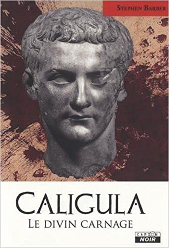 Caligula - Le divin carnage - Stephen Barber