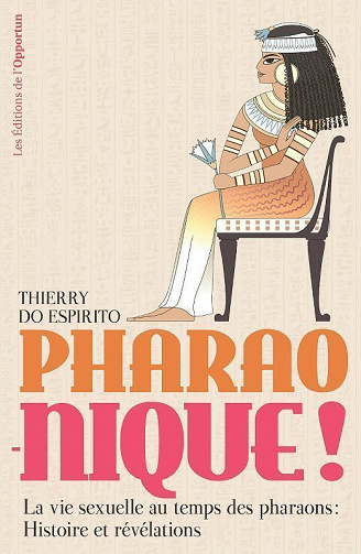 Pharao-nique ! La vie sexuelle au temps des pharaons : Histoire et révélations - Thierry Do Espirito