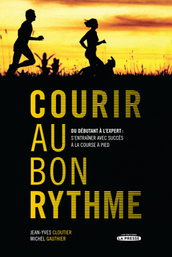 Courir au bon rythme : du débutant à l'expert : s'entraîner avec succès à la course à pied - Michel Gauthier, Jean-Yves Cloutier