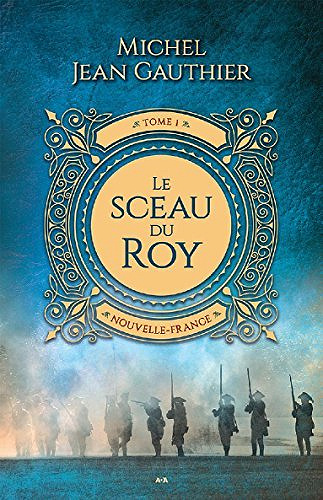 Nouvelle-France (Le Sceau du Roy t. 1) - Michel Jean Gauthier