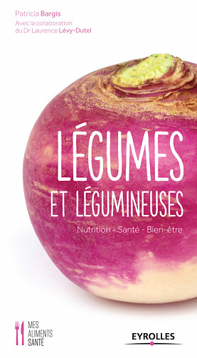 Légumes et légumineuses: Nutrition - Santé - Bien-être - Laurence Lévy-Dutel, Patricia Bargis