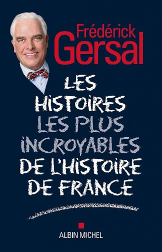 Les Histoires les plus incroyables de l'Histoire de France - Frédérick Gersal