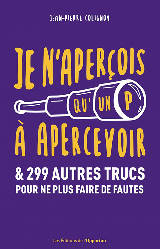 Je n'aperçois qu'un P à apercevoir et 299 autres trucs pour ne plus faire de fautes - Jean-Pierre Colignon (2020)