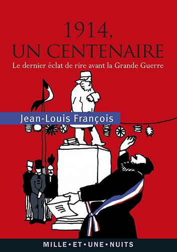 1914, un centenaire : Le dernier éclat de rire avant la Grande Guerre - Jean-Louis François