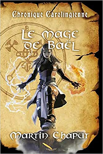 Chronique carolingienne : Le mage de Baël - Martin Chaput (2020)