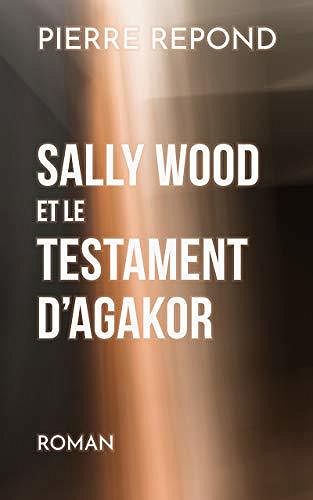Sally Wood et le Testament d'Agakor - Pierre Repond (2020)