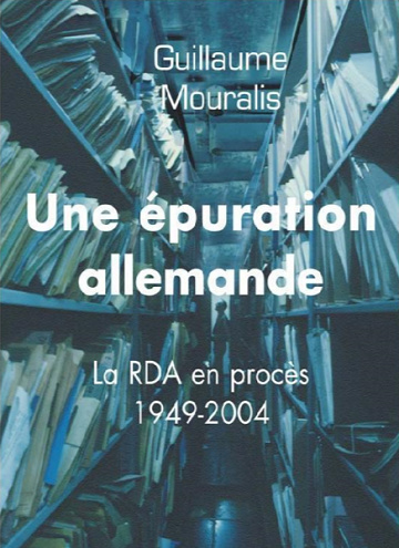 Une épuration allemande : La RDA en procès 1949-2004 - Guillaume Mouralis