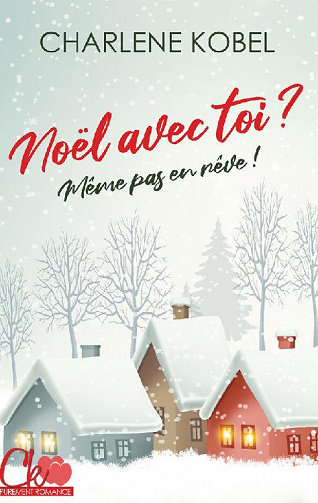 Noël avec toi ? Même pas en rêve ! - Charlene Kobel