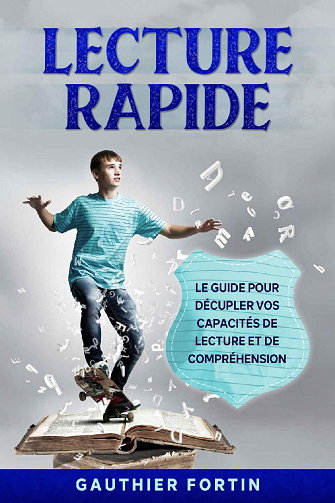 Lecture rapide: Le guide pour décupler vos capacités de lecture et de compréhension - Gauthier Fortin (2020)