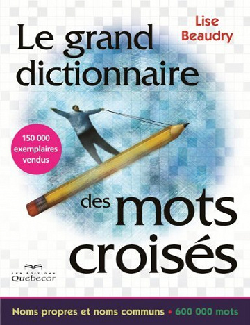 Le grand dictionnaire des mots croisés: Noms propres et noms communs - 600 000 mots - Lise Beaudry