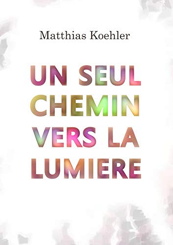 Un seul chemin vers la lumière - Matthias Koehler (2020)