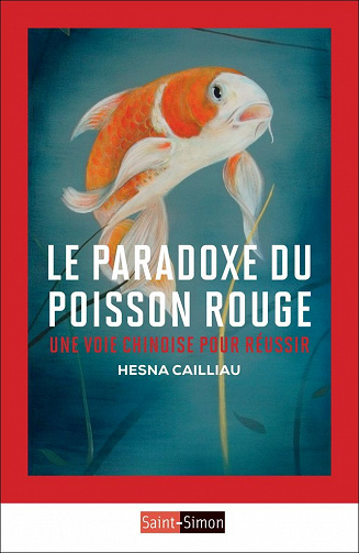 Le Paradoxe du poisson rouge: Une voie chinoise pour réussir - Hesna Cailliau