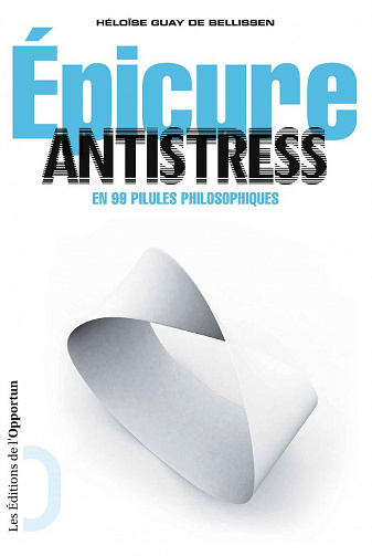 Epicure antistress - en 99 pilules philosophiques - Heloise Guay de bellissen