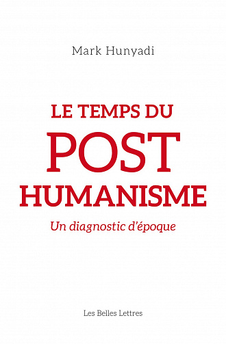 Le Temps du posthumanisme: Un diagnostic d'époque - Mark Hunyadi