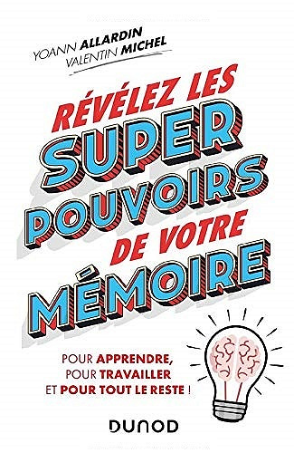 Révélez les super pouvoirs de votre mémoire : Pour apprendre, pour travailler et pour tout le reste ! - Yoann Allardin, Valentin Michel (2020)