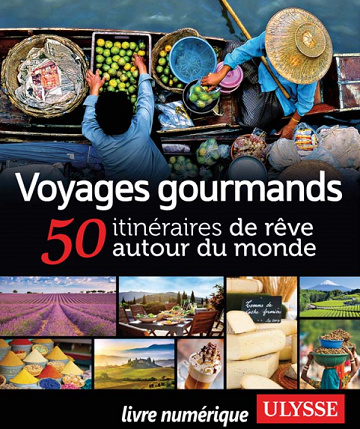 Voyages gourmands - 50 itinéraires de rêve autour du monde - Collectif Ulysse