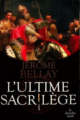 L'ultime sacrilège - Jérôme Bellay