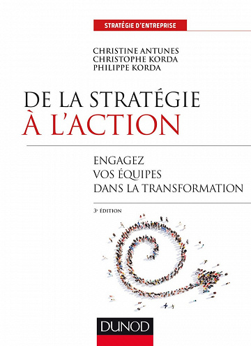 De la stratégie à l'action : Engagez vos équipes dans la transformation - Christine Antunes, Christophe Korda, Philippe Korda