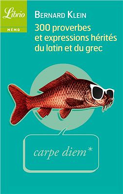 300 proverbes et expressions hérités du latin ou du grec - Klein Bernard