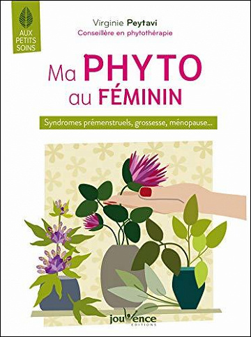 Ma phyto au féminin. Syndromes prémenstruels, grossesse, ménopause… - Virginie Peytavi (2020)