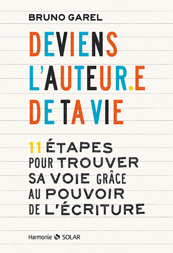 Deviens l'auteur.e de ta vie - 11 étapes pour trouver sa voix grâce au pouvoir de l'écriture - Bruno GAREL