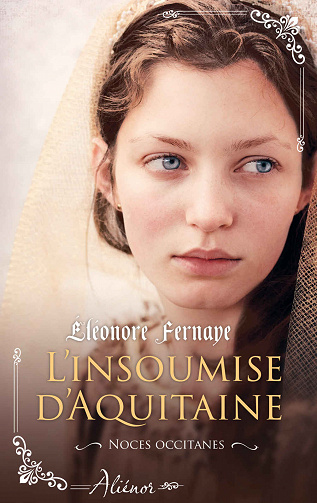 L'insoumise d'Aquitaine (Noces occitanes t. 1) - Éléonore Fernaye (2021)