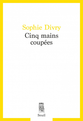Cinq mains coupées - Sophie Divry (2020)
