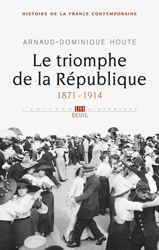 Le Triomphe de la République. (1871-1914) - Arnaud-Dominique Houte