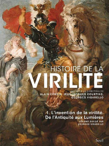 Histoire de la virilité, tome 1. L'invention de la virilité. De l'Antiquité aux Lumières - Alain Corbin, Jean-Jacques Courtine, Georges Vigarello