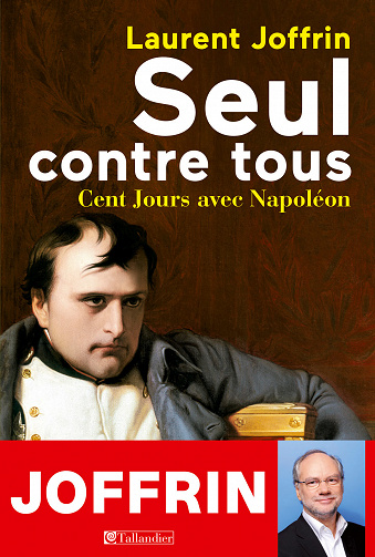 Seul contre tous - Cent Jours avec Napoléon - Laurent Joffrin