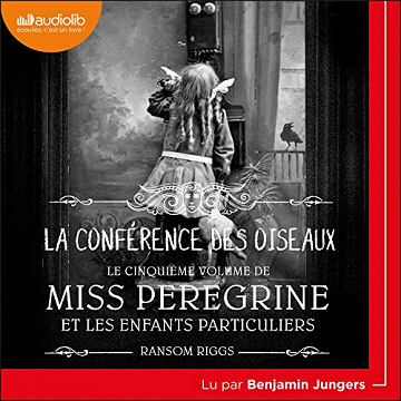 Miss Peregrine et les enfants particuliers: 5 . La Conférence des oiseaux - Ransom Riggs