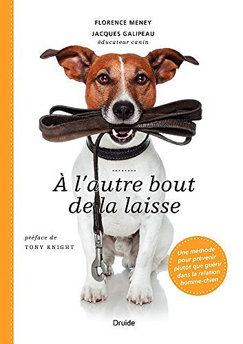 À L'autre Bout de la Laisse: Une Méthode Pour Prévenir Plutôt Que Guérir Dans la Relation Homme-Chien - Florence Meney, Jacques Galipeau